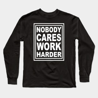 Nobody Cares Work Harder Long Sleeve T-Shirt